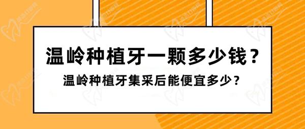 温岭种植牙一颗多少钱？温岭种植牙集采后能便宜多少