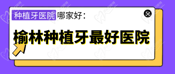 榆林种植牙哪里做得好 榆林种植牙哪里做得好
