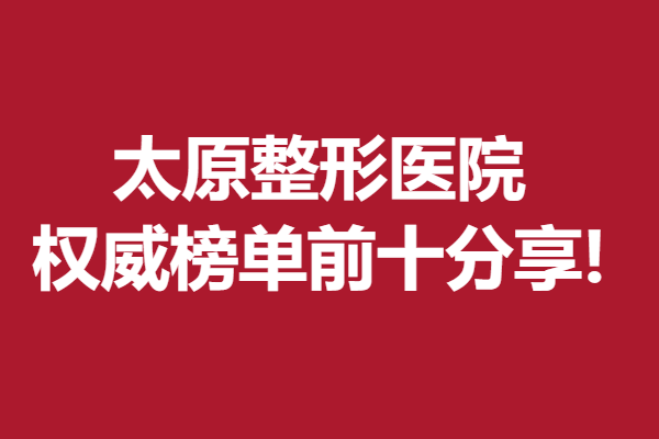 太原有哪些好整形医院？榜单前十分享!