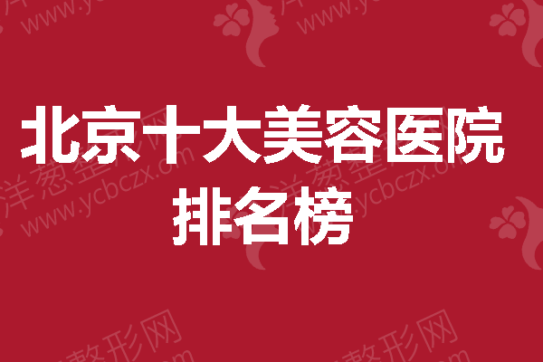 有了这份北京十大美容医院排名榜，再也不用为颜值操心