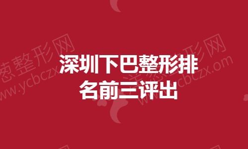 深圳下巴整形排名前三评出丨公立vs私立有重大调整.jpg